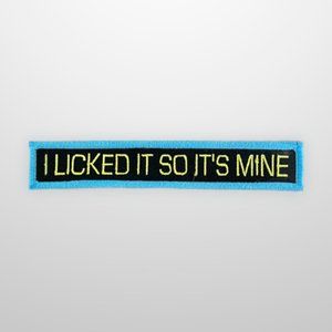 I Licked it so it's mine embroidered patch for everyone, the dog, the cat, YOU!